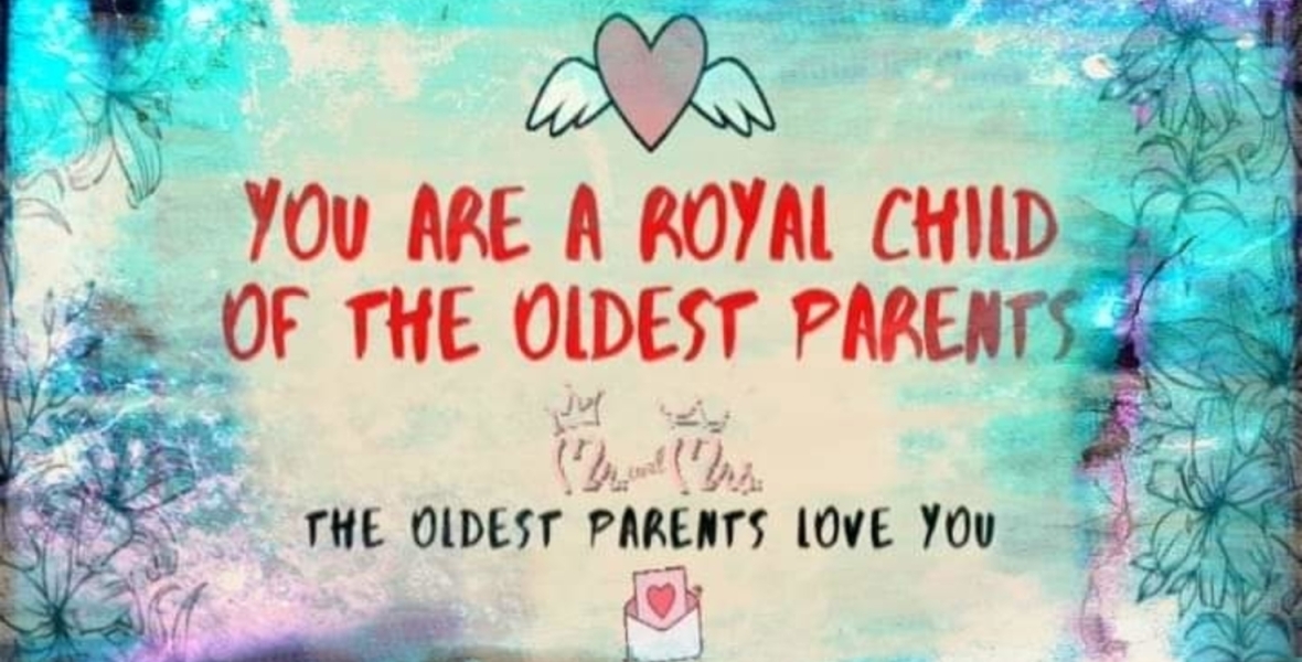 You are a royal child of the Oldest Parents.